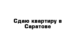 Сдаю квартиру в Саратове